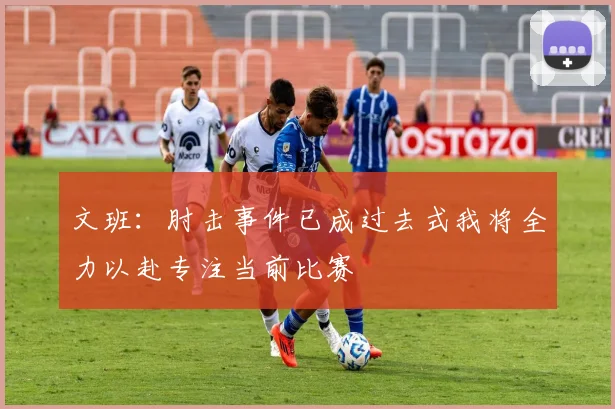 文班：肘击事件已成过去式我将全力以赴专注当前比赛